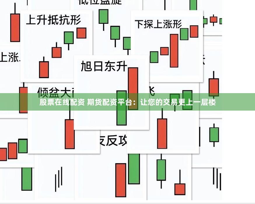 股票在线配资 期货配资平台：让您的交易更上一层楼