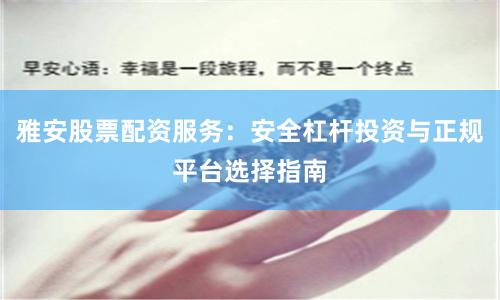 雅安股票配资服务：安全杠杆投资与正规平台选择指南