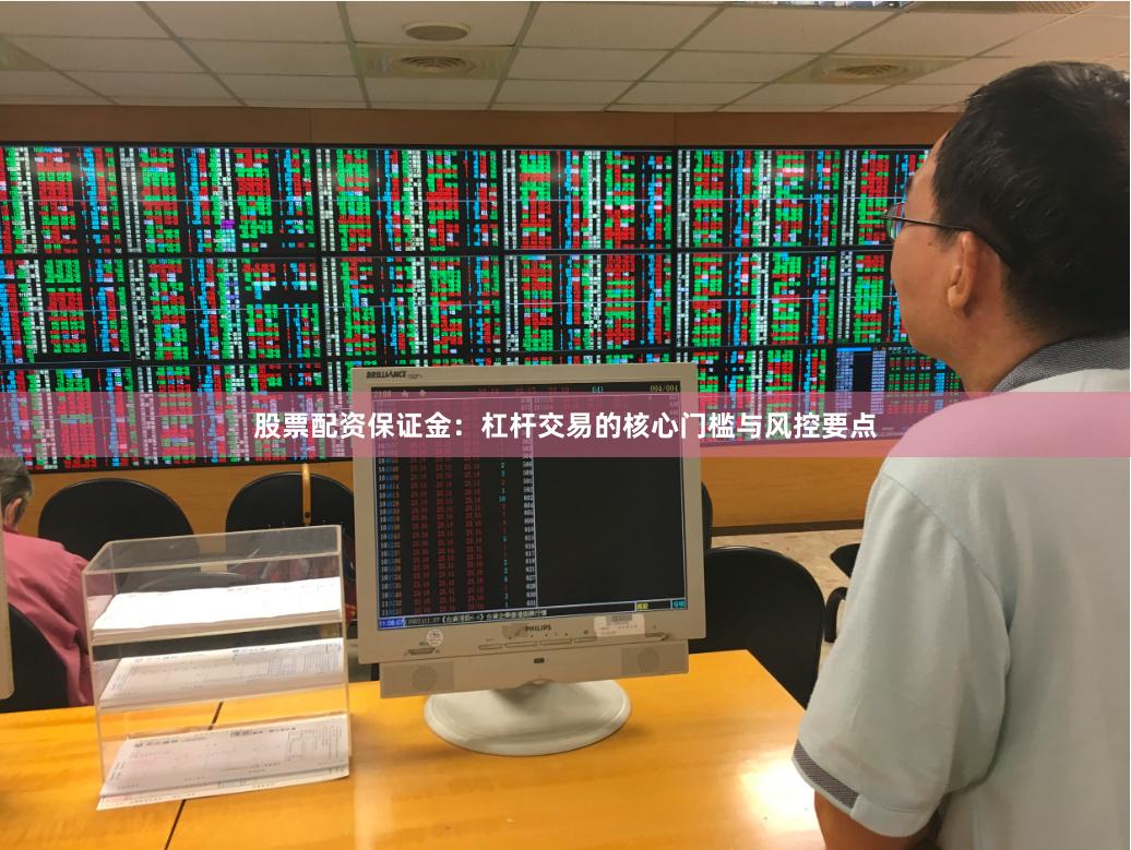股票配资保证金：杠杆交易的核心门槛与风控要点