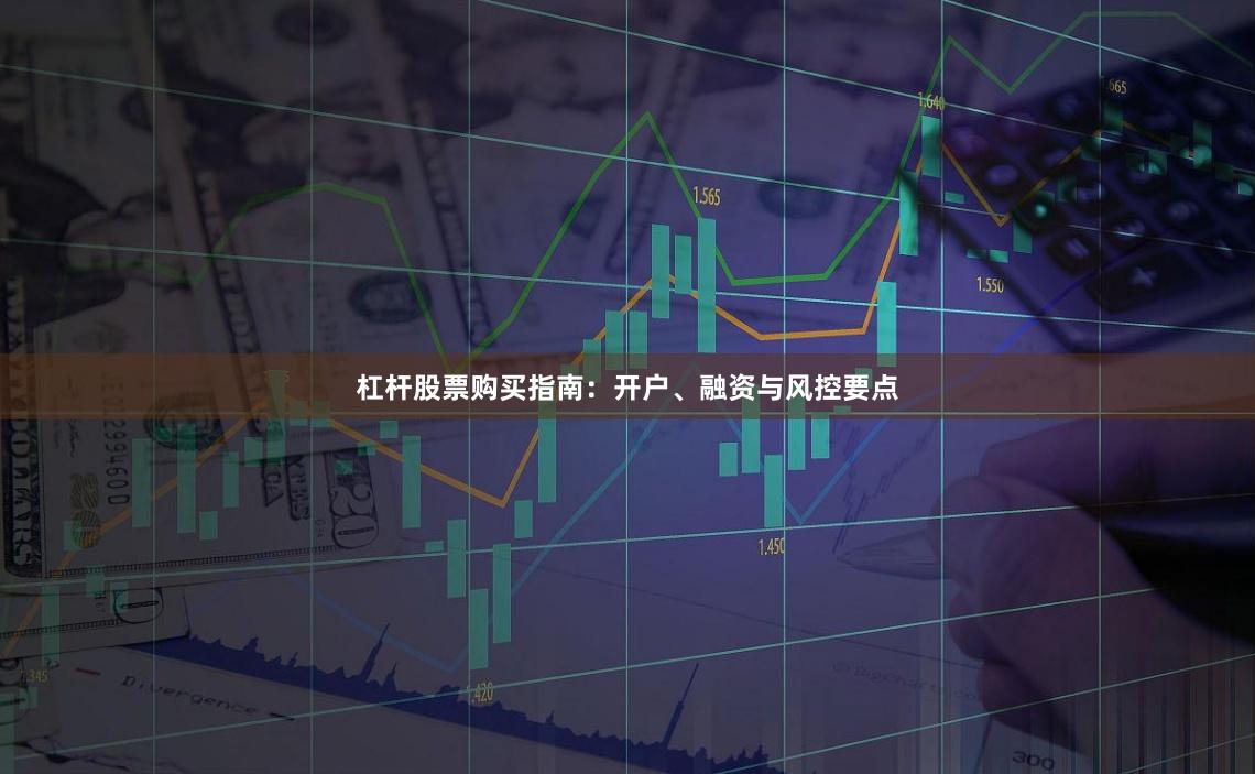 杠杆股票购买指南:开户、融资与风控要点
