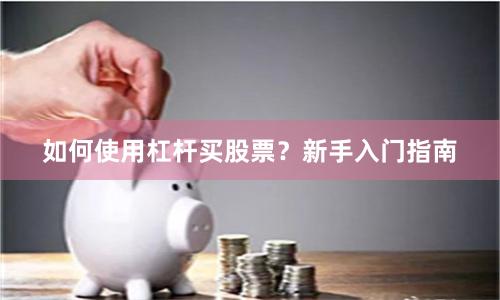 如何使用杠杆买股票？新手入门指南