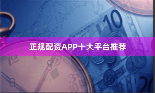 正规配资APP十大平台推荐