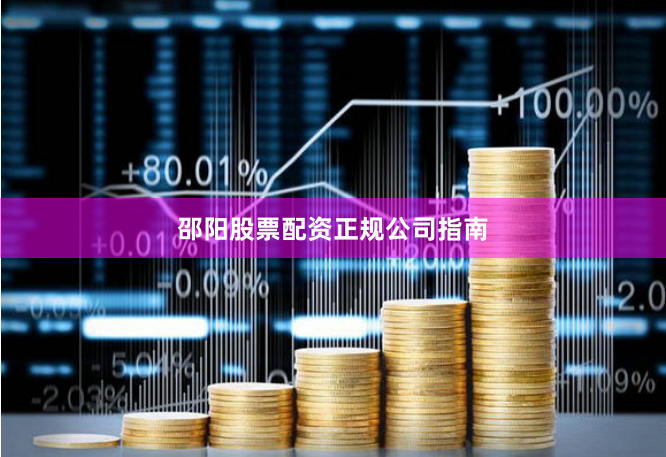 邵阳股票配资正规公司指南