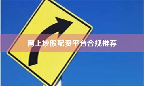 网上炒股配资平台合规推荐